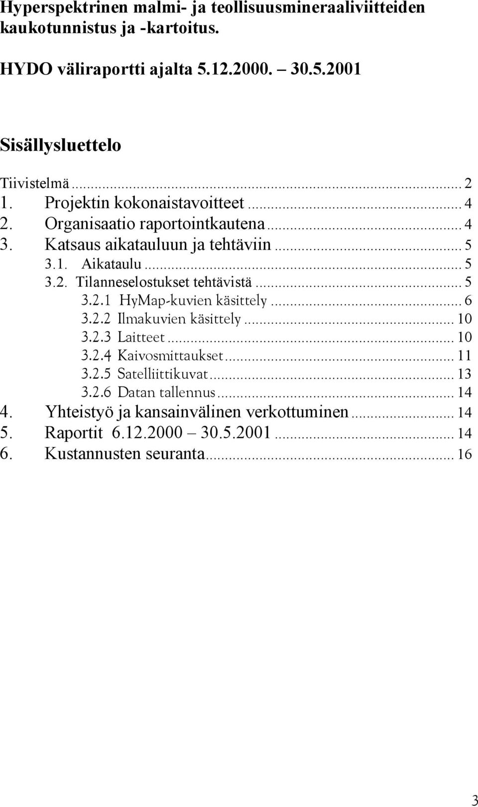 .. 5 3.2.1 HyMap-kuvien käsittely... 6 3.2.2 Ilmakuvien käsittely... 10 3.2.3 Laitteet... 10 3.2.4 Kaivosmittaukset... 11 3.2.5 Satelliittikuvat... 13 3.2.6 Datan tallennus.