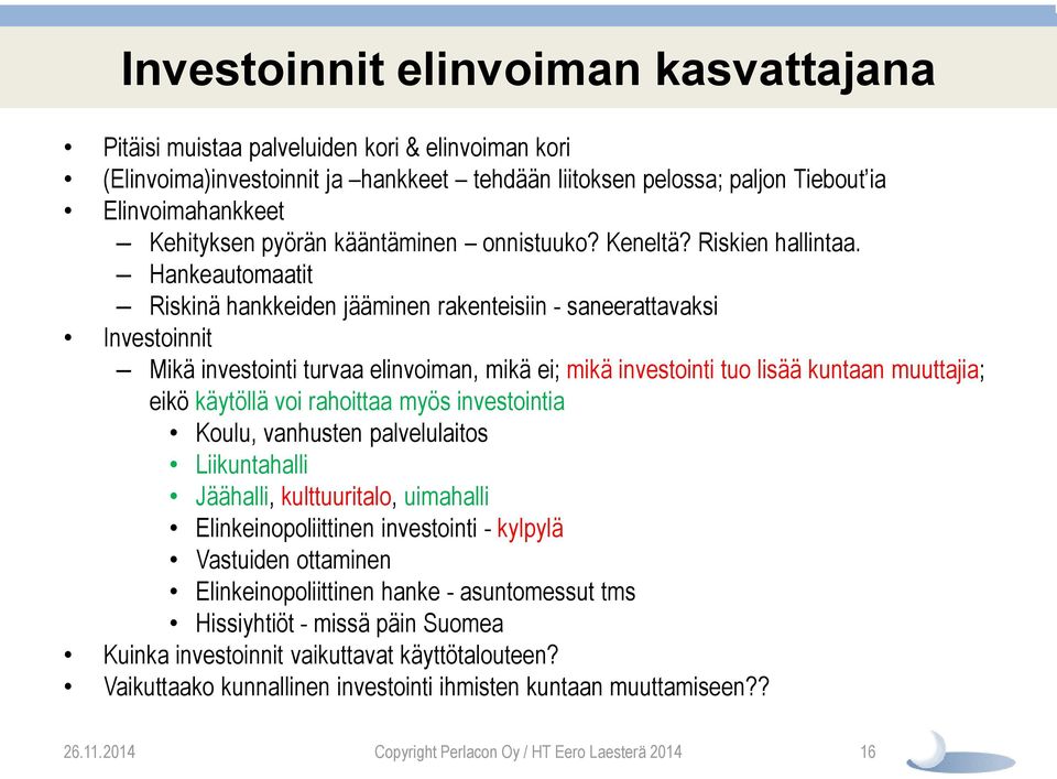 Hankeautomaatit Riskinä hankkeiden jääminen rakenteisiin - saneerattavaksi Investoinnit Mikä investointi turvaa elinvoiman, mikä ei; mikä investointi tuo lisää kuntaan muuttajia; eikö käytöllä voi