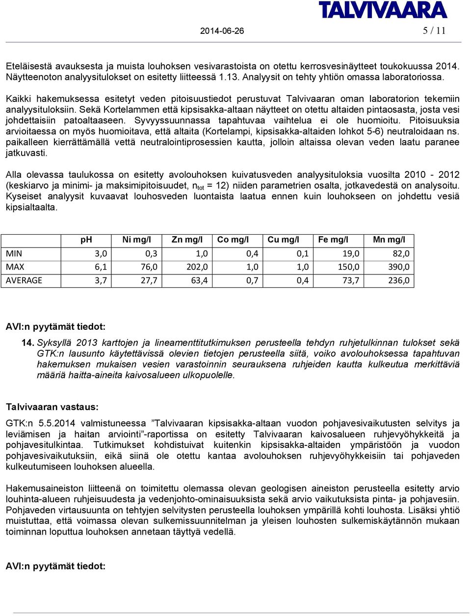 Sekä Kortelammen että kipsisakka-altaan näytteet on otettu altaiden pintaosasta, josta vesi johdettaisiin patoaltaaseen. Syvyyssuunnassa tapahtuvaa vaihtelua ei ole huomioitu.