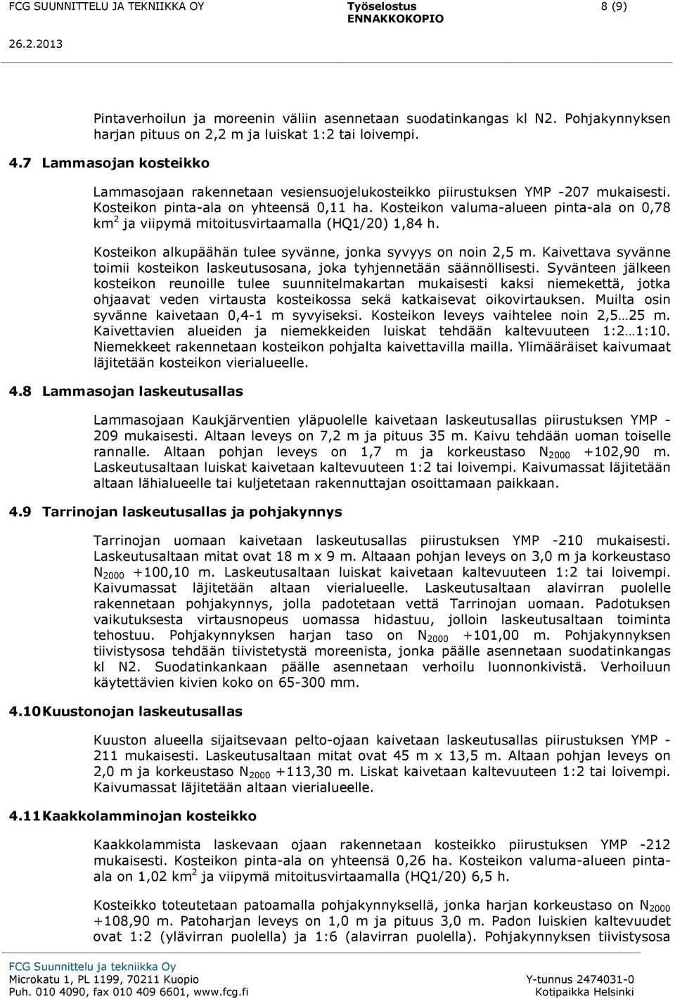 Kosteikon valuma-alueen pinta-ala on 0,78 km 2 ja viipymä mitoitusvirtaamalla (HQ1/20) 1,84 h. Kosteikon alkupäähän tulee syvänne, jonka syvyys on noin 2,5 m.