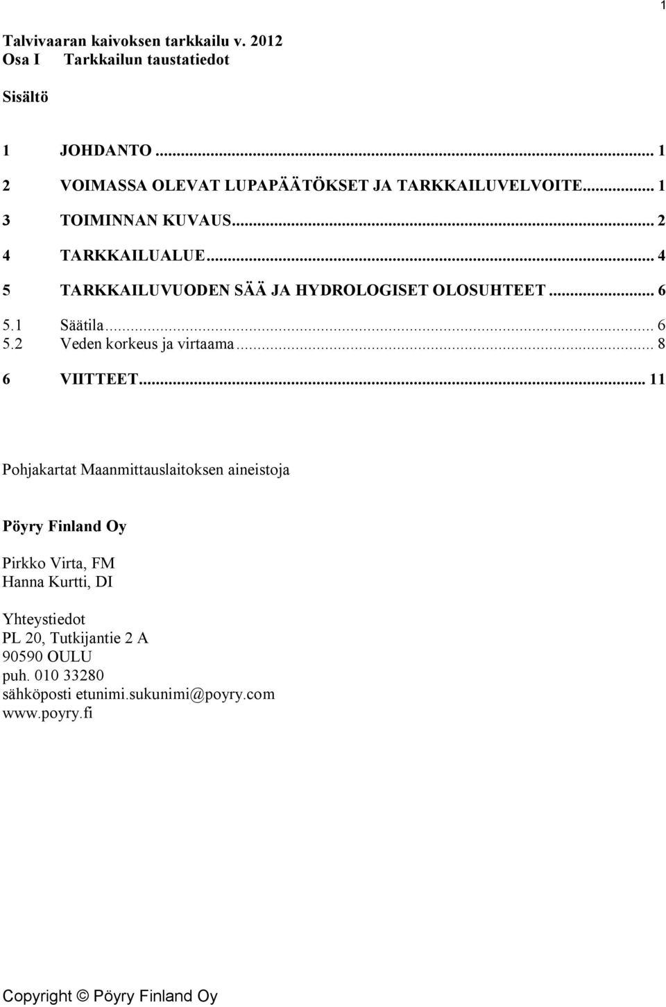 .. 4 5 TARKKAILUVUODEN SÄÄ JA HYDROLOGISET OLOSUHTEET... 6 5.1 Säätila... 6 5.2 Veden korkeus ja virtaama... 8 6 VIITTEET.