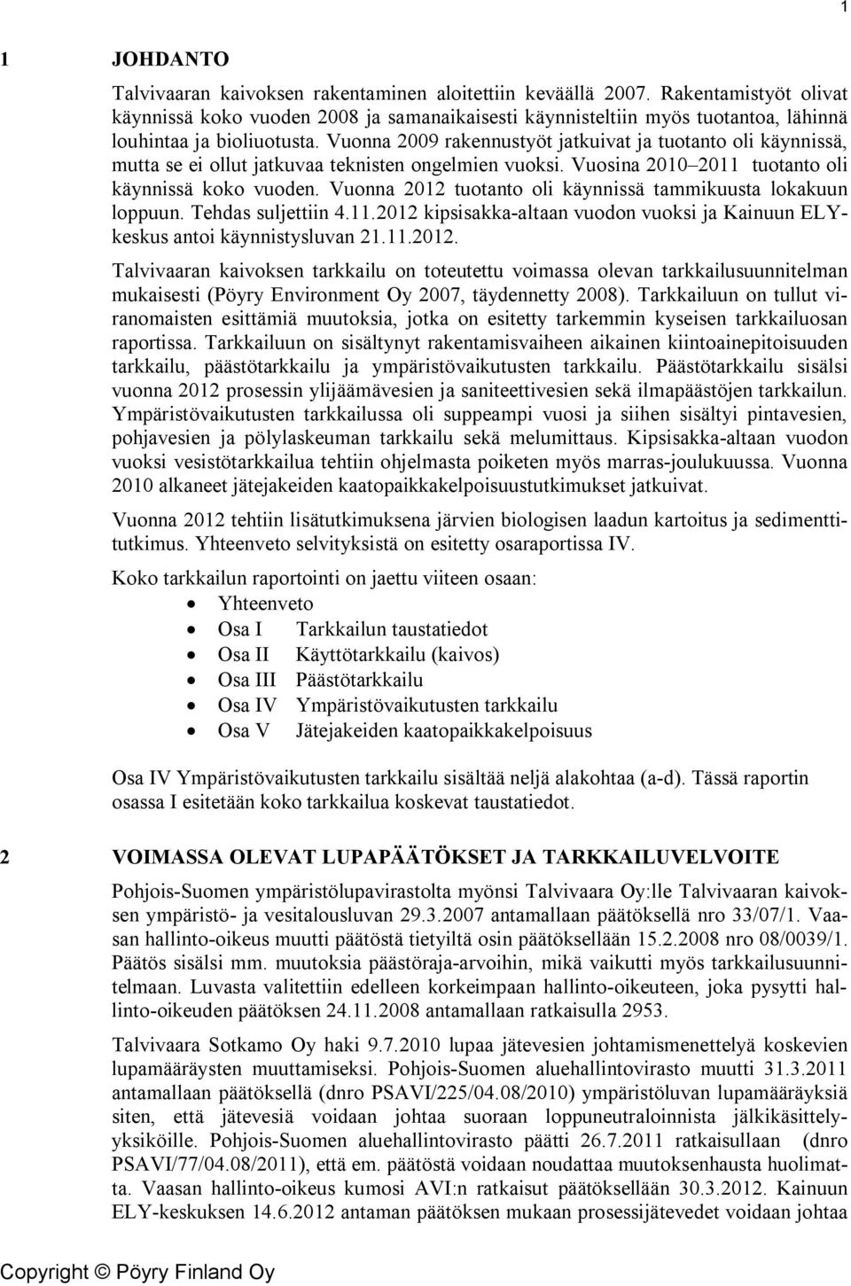Vuonna 29 rakennustyöt jatkuivat ja tuotanto oli käynnissä, mutta se ei ollut jatkuvaa teknisten ongelmien vuoksi. Vuosina 21 211 tuotanto oli käynnissä koko vuoden.