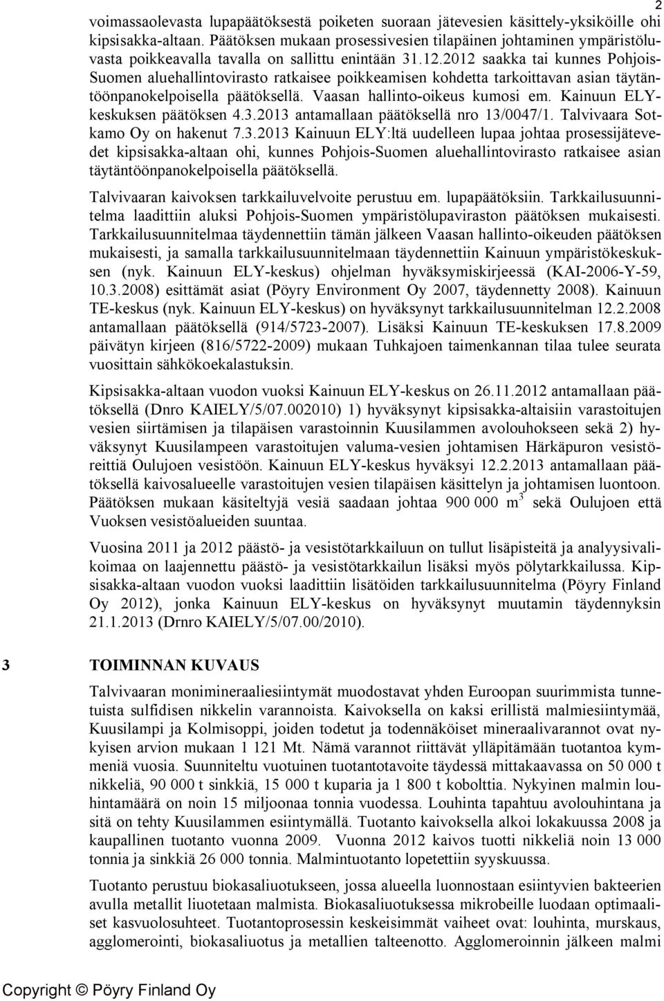 212 saakka tai kunnes Pohjois- Suomen aluehallintovirasto ratkaisee poikkeamisen kohdetta tarkoittavan asian täytäntöönpanokelpoisella päätöksellä. Vaasan hallinto-oikeus kumosi em.
