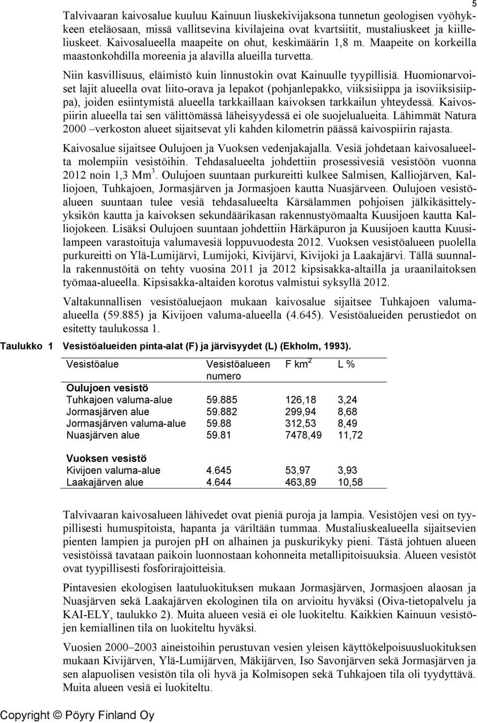 Niin kasvillisuus, eläimistö kuin linnustokin ovat Kainuulle tyypillisiä.