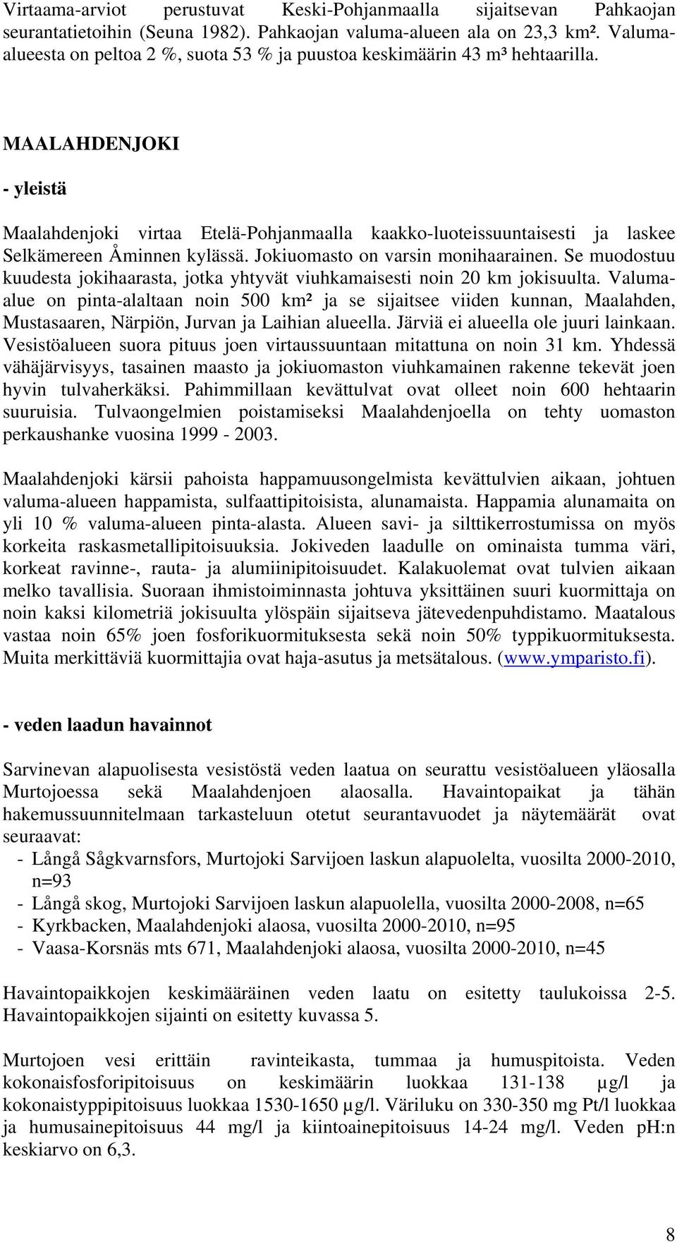 MAALAHDENJOKI - yleistä Maalahdenjoki virtaa Etelä-Pohjanmaalla kaakko-luoteissuuntaisesti ja laskee Selkämereen Åminnen kylässä. Jokiuomasto on varsin monihaarainen.