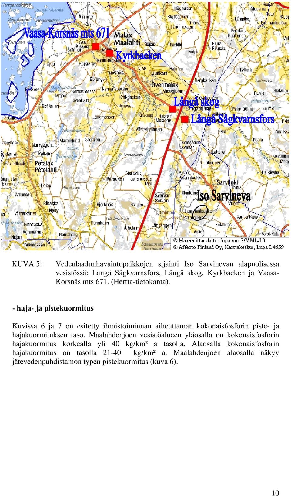 - haja- ja pistekuormitus Kuvissa 6 ja 7 on esitetty ihmistoiminnan aiheuttaman kokonaisfosforin piste- ja hajakuormituksen taso.