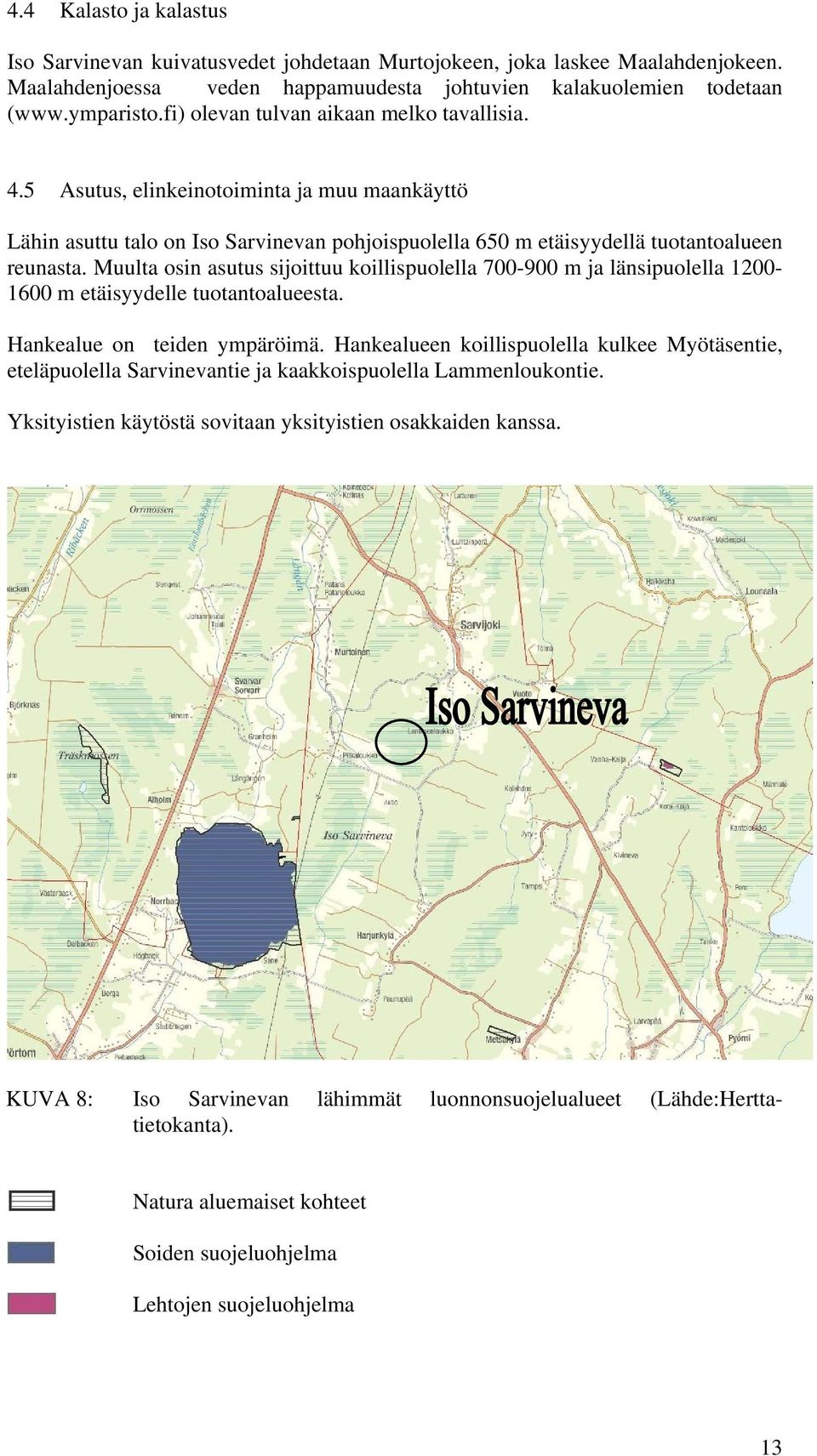 Muulta osin asutus sijoittuu koillispuolella 700-900 m ja länsipuolella 1200-1600 m etäisyydelle tuotantoalueesta. Hankealue on teiden ympäröimä.