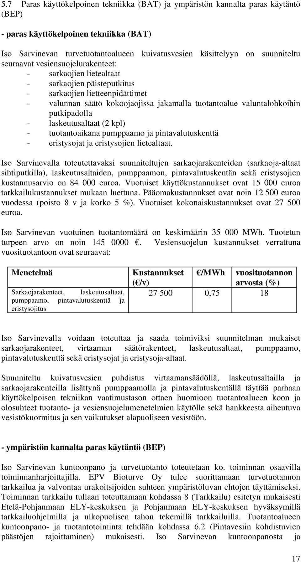 valuntalohkoihin putkipadolla - laskeutusaltaat (2 kpl) - tuotantoaikana pumppaamo ja pintavalutuskenttä - eristysojat ja eristysojien lietealtaat.