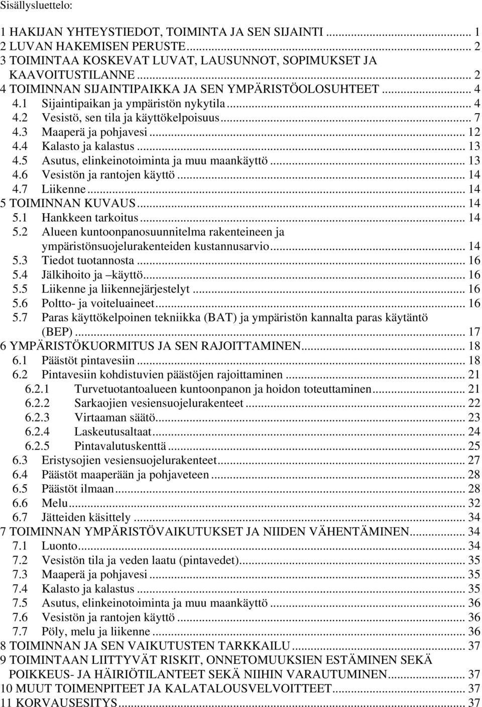 4 Kalasto ja kalastus... 13 4.5 Asutus, elinkeinotoiminta ja muu maankäyttö... 13 4.6 Vesistön ja rantojen käyttö... 14 4.7 Liikenne... 14 5 