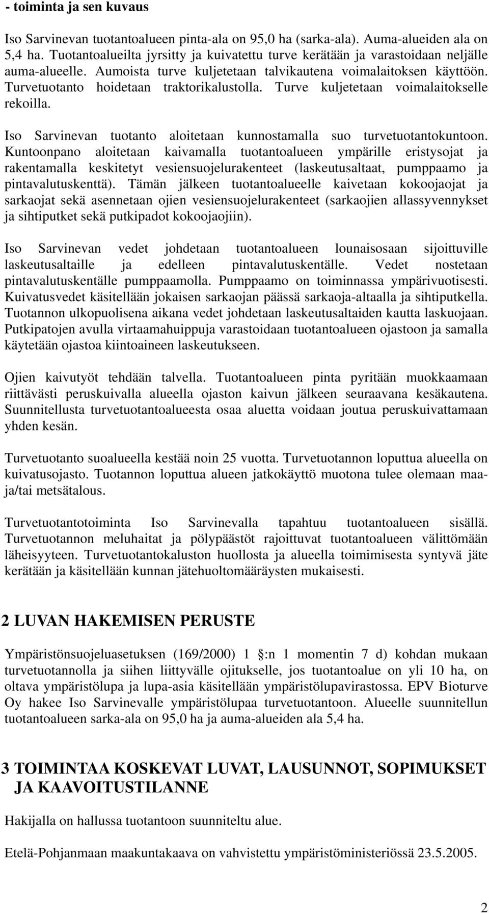 Turvetuotanto hoidetaan traktorikalustolla. Turve kuljetetaan voimalaitokselle rekoilla. Iso Sarvinevan tuotanto aloitetaan kunnostamalla suo turvetuotantokuntoon.