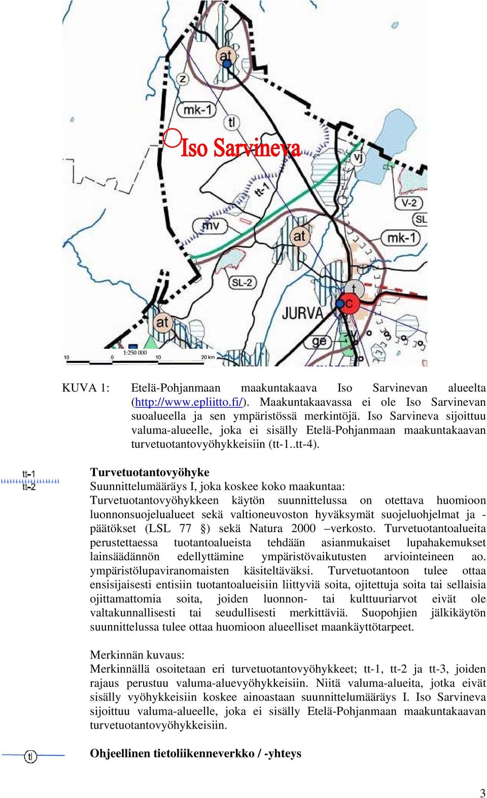 Turvetuotantovyöhyke Suunnittelumääräys I, joka koskee koko maakuntaa: Turvetuotantovyöhykkeen käytön suunnittelussa on otettava huomioon luonnonsuojelualueet sekä valtioneuvoston hyväksymät