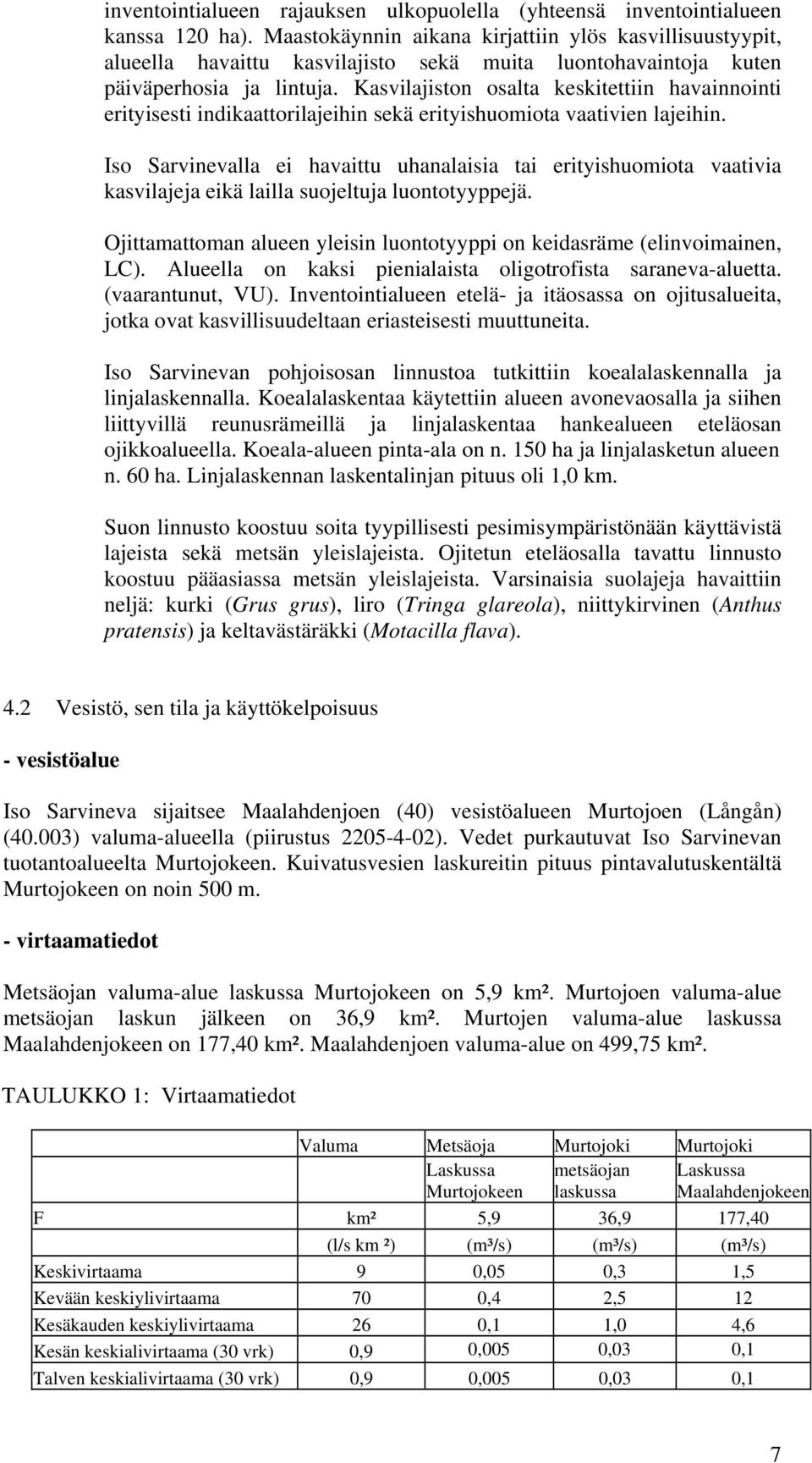 Kasvilajiston osalta keskitettiin havainnointi erityisesti indikaattorilajeihin sekä erityishuomiota vaativien lajeihin.