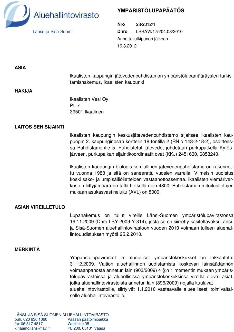 kaupungin keskusjätevedenpuhdistamo sijaitsee Ikaalisten kaupungin 2. kaupunginosan korttelin 18 tontilla 2 (RN:o 143-2-18-2), osoitteessa Puhdistamontie 5.