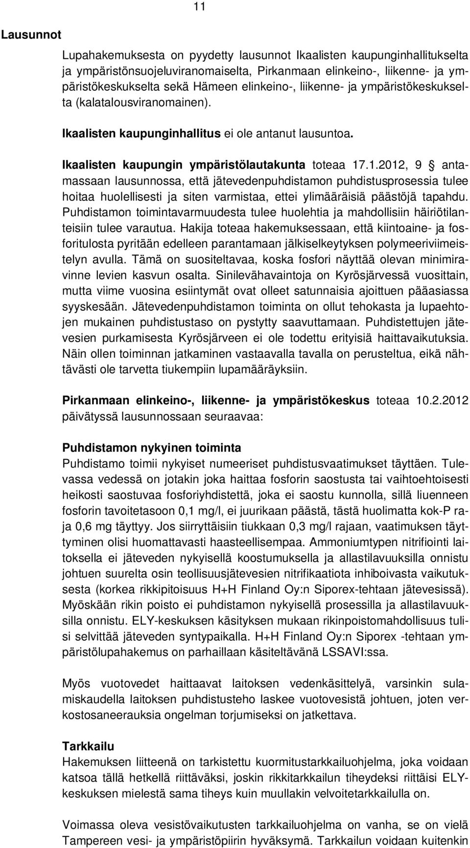 .1.2012, 9 antamassaan lausunnossa, että jätevedenpuhdistamon puhdistusprosessia tulee hoitaa huolellisesti ja siten varmistaa, ettei ylimääräisiä päästöjä tapahdu.