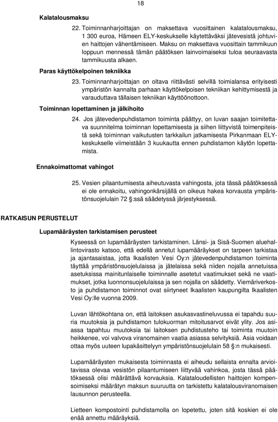 Toiminnanharjoittajan on oltava riittävästi selvillä toimialansa erityisesti ympäristön kannalta parhaan käyttökelpoisen tekniikan kehittymisestä ja varauduttava tällaisen tekniikan käyttöönottoon.