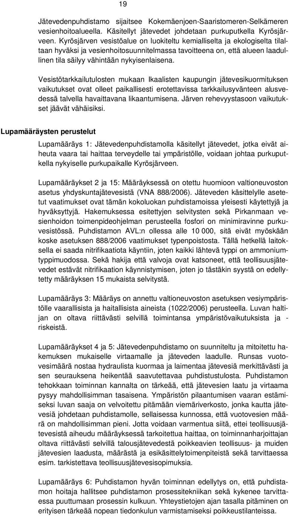 Vesistötarkkailutulosten mukaan Ikaalisten kaupungin jätevesikuormituksen vaikutukset ovat olleet paikallisesti erotettavissa tarkkailusyvänteen alusvedessä talvella havaittavana likaantumisena.