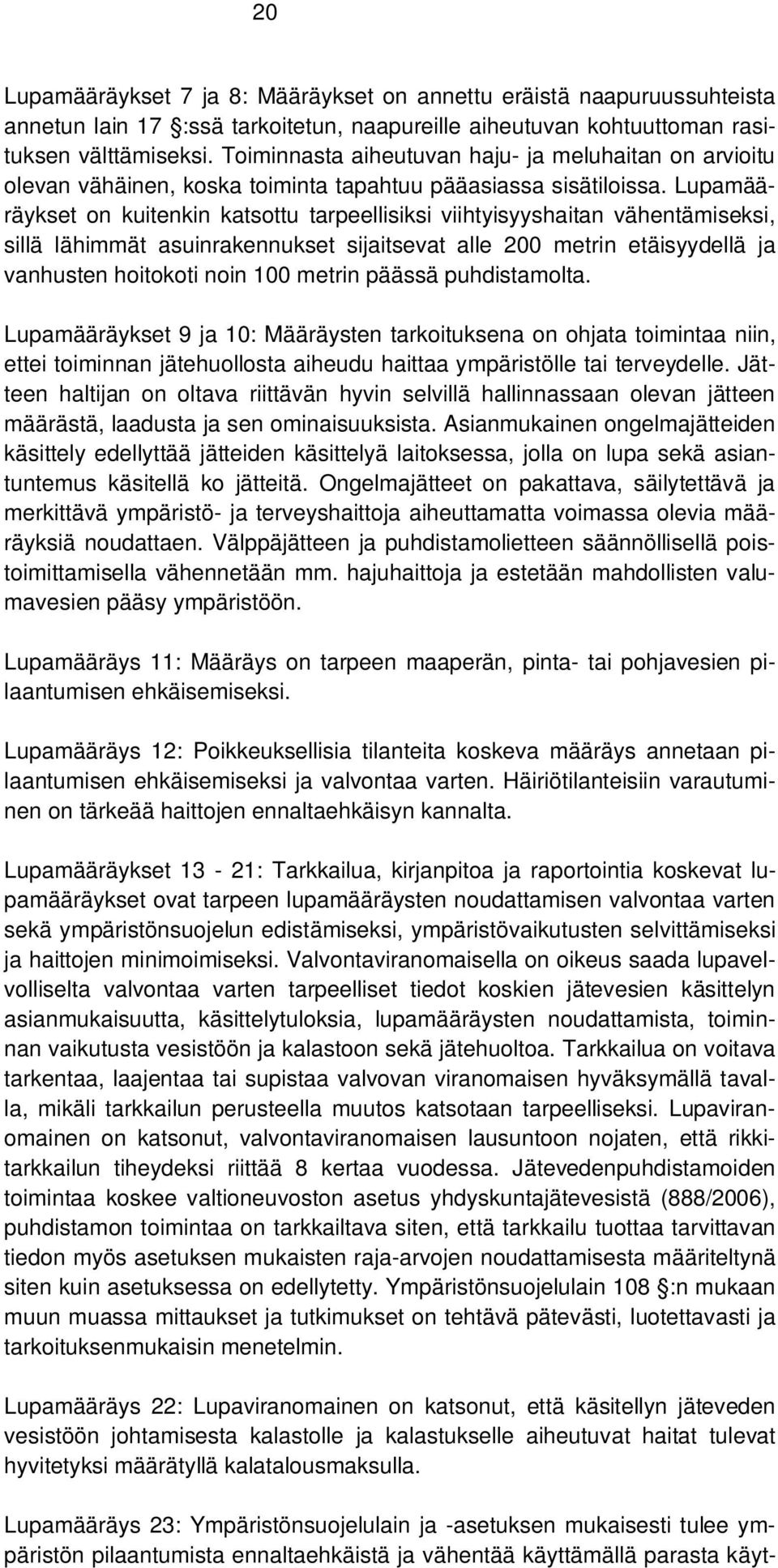 Lupamääräykset on kuitenkin katsottu tarpeellisiksi viihtyisyyshaitan vähentämiseksi, sillä lähimmät asuinrakennukset sijaitsevat alle 200 metrin etäisyydellä ja vanhusten hoitokoti noin 100 metrin