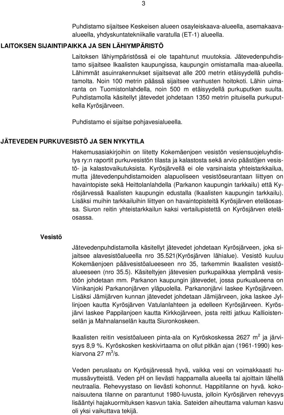 Lähimmät asuinrakennukset sijaitsevat alle 200 metrin etäisyydellä puhdistamolta. Noin 100 metrin päässä sijaitsee vanhusten hoitokoti.