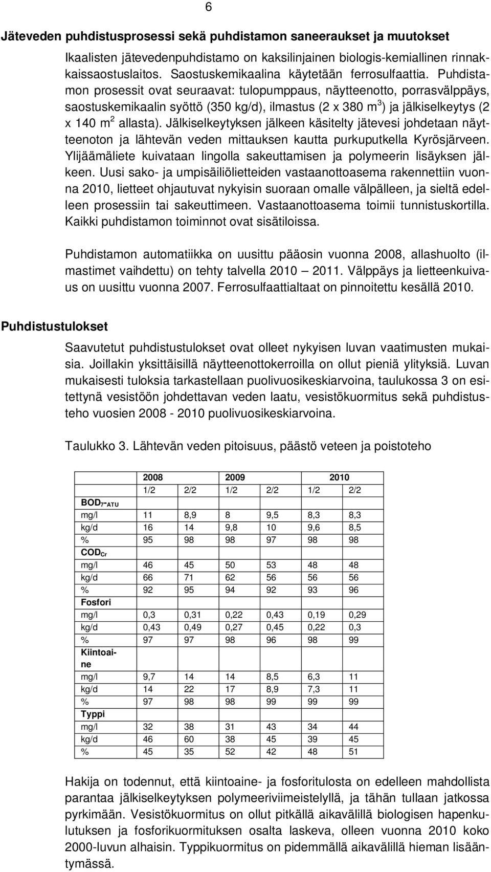 Puhdistamon prosessit ovat seuraavat: tulopumppaus, näytteenotto, porrasvälppäys, saostuskemikaalin syöttö (350 kg/d), ilmastus (2 x 380 m 3 ) ja jälkiselkeytys (2 x 140 m 2 allasta).