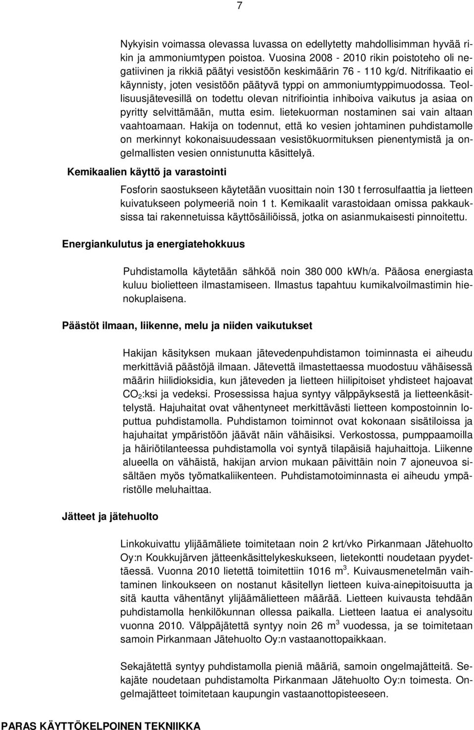 Teollisuusjätevesillä on todettu olevan nitrifiointia inhiboiva vaikutus ja asiaa on pyritty selvittämään, mutta esim. lietekuorman nostaminen sai vain altaan vaahtoamaan.