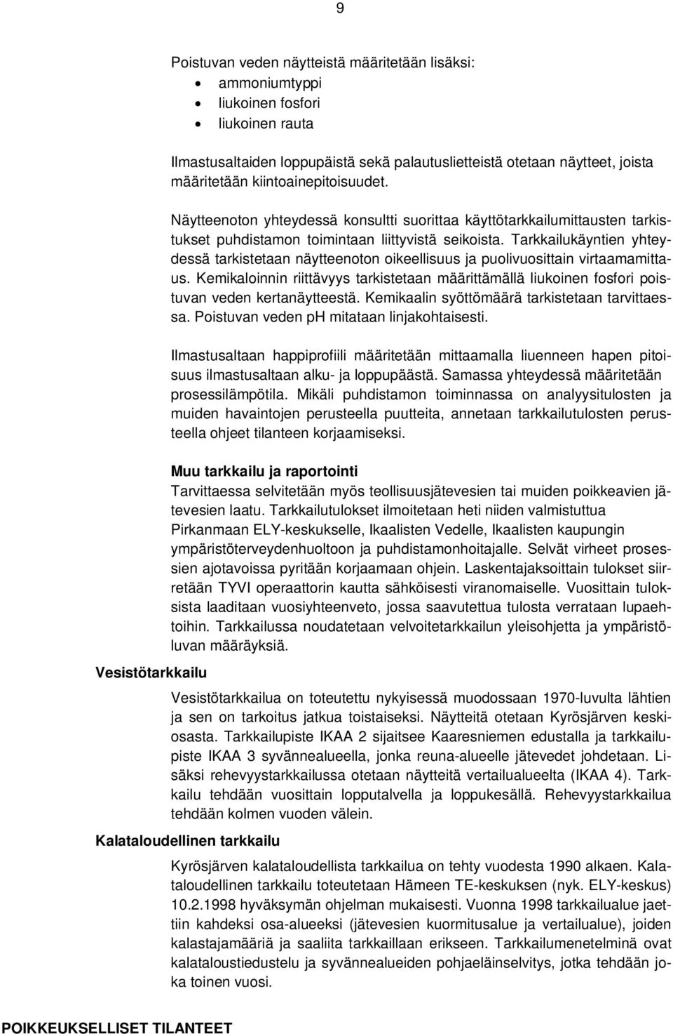 Tarkkailukäyntien yhteydessä tarkistetaan näytteenoton oikeellisuus ja puolivuosittain virtaamamittaus.