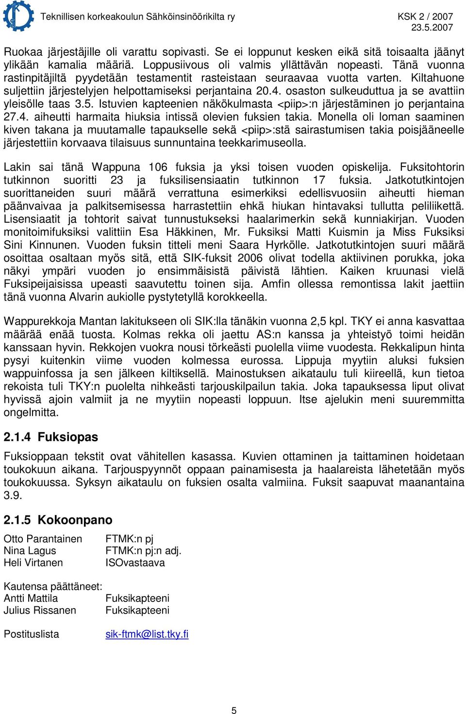 osaston sulkeuduttua ja se avattiin yleisölle taas 3.5. Istuvien kapteenien näkökulmasta <piip>:n järjestäminen jo perjantaina 27.4. aiheutti harmaita hiuksia intissä olevien fuksien takia.