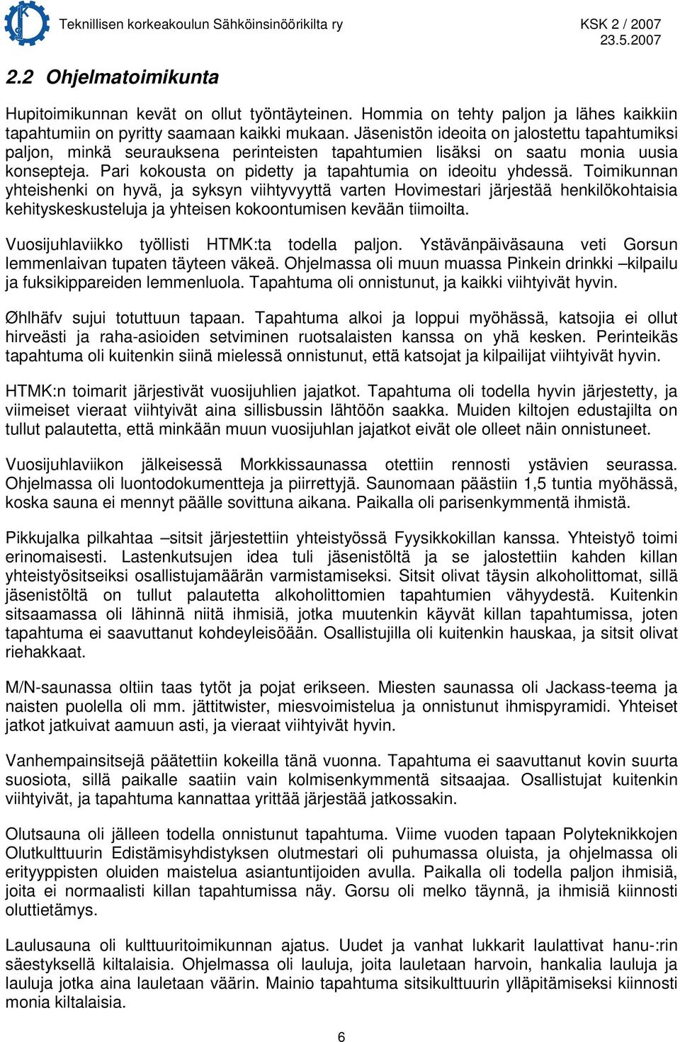 Toimikunnan yhteishenki on hyvä, ja syksyn viihtyvyyttä varten Hovimestari järjestää henkilökohtaisia kehityskeskusteluja ja yhteisen kokoontumisen kevään tiimoilta.