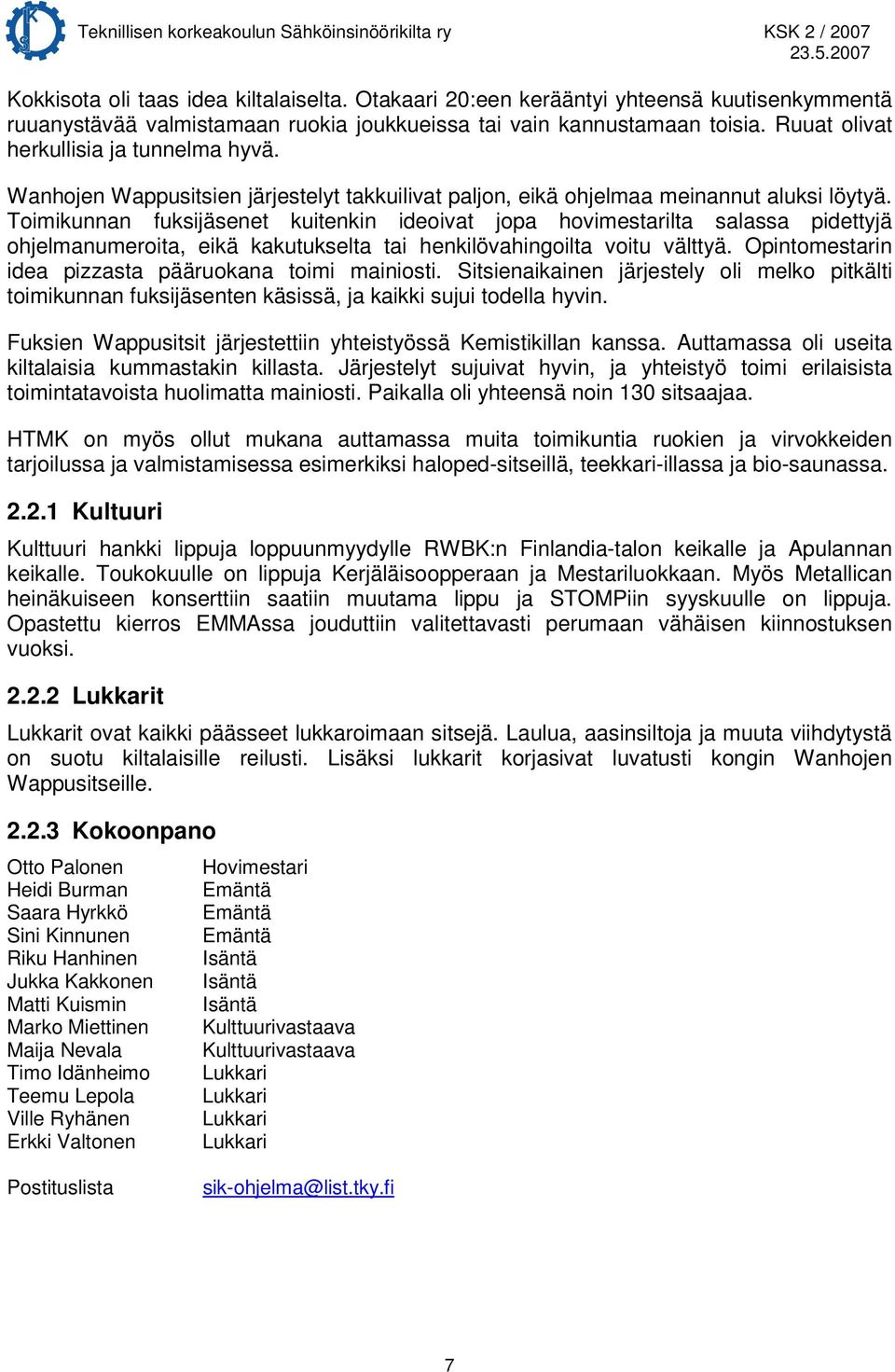 Toimikunnan fuksijäsenet kuitenkin ideoivat jopa hovimestarilta salassa pidettyjä ohjelmanumeroita, eikä kakutukselta tai henkilövahingoilta voitu välttyä.