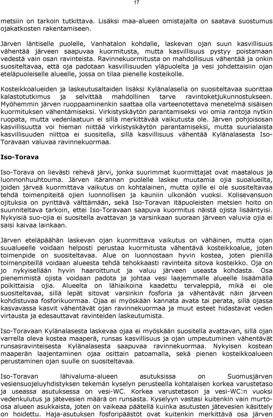 Ravinnekuormitusta on mahdollisuus vähentää ja onkin suositeltavaa, että oja padotaan kasvillisuuden yläpuolelta ja vesi johdettaisiin ojan eteläpuoleiselle alueelle, jossa on tilaa pienelle