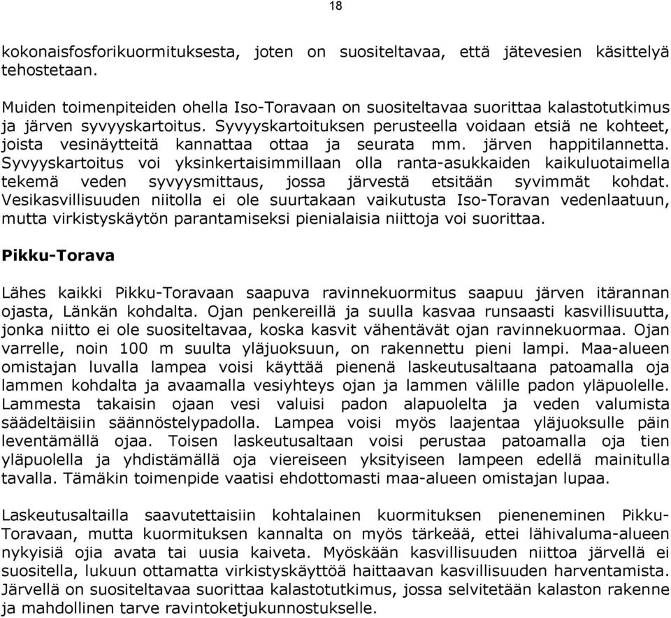 Syvyyskartoituksen perusteella voidaan etsiä ne kohteet, joista vesinäytteitä kannattaa ottaa ja seurata mm. järven happitilannetta.