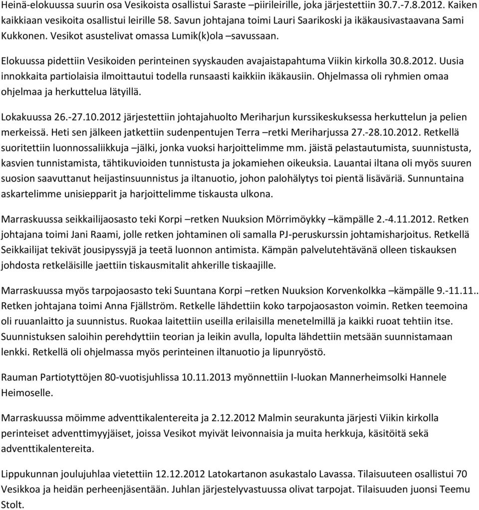 Elokuussa pidettiin Vesikoiden perinteinen syyskauden avajaistapahtuma Viikin kirkolla 30.8.2012. Uusia innokkaita partiolaisia ilmoittautui todella runsaasti kaikkiin ikäkausiin.