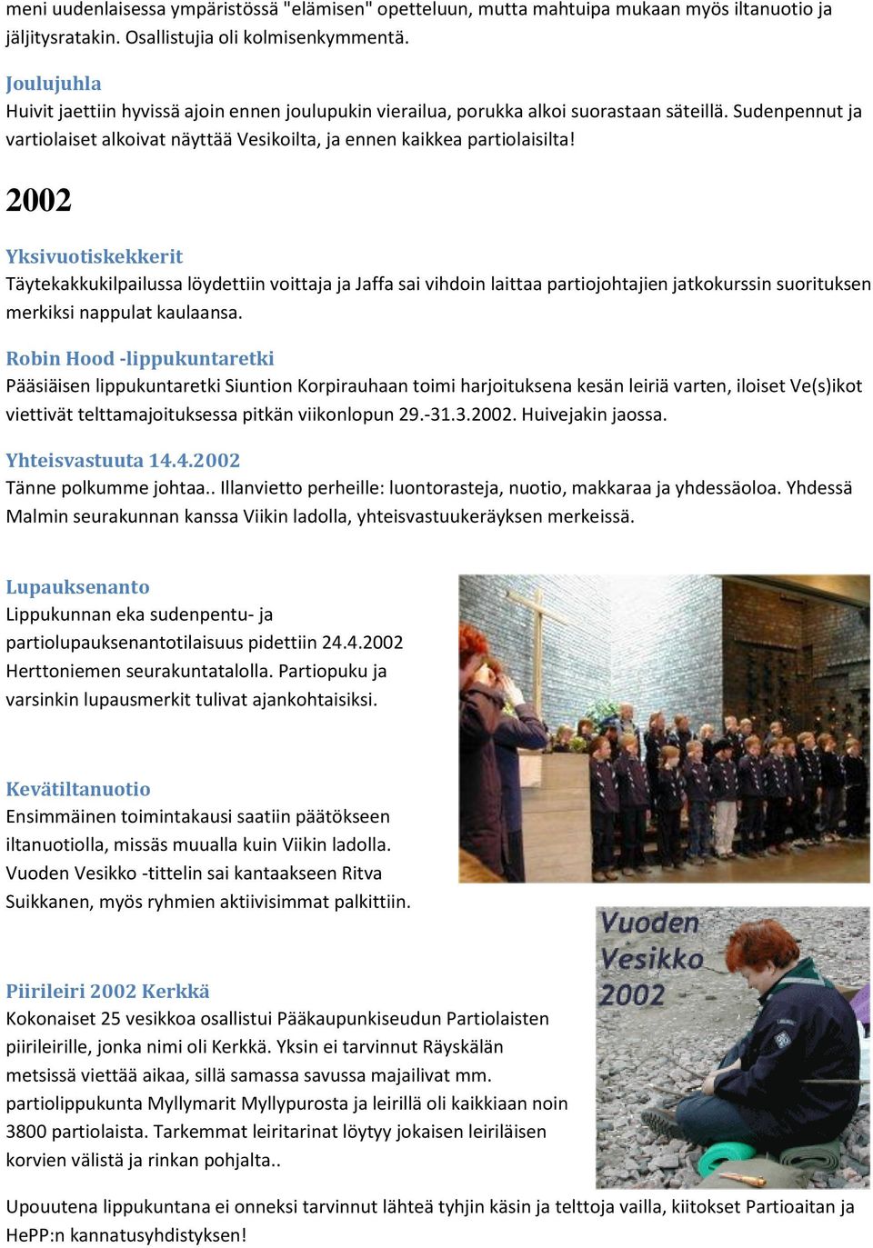 2002 Yksivuotiskekkerit Täytekakkukilpailussa löydettiin voittaja ja Jaffa sai vihdoin laittaa partiojohtajien jatkokurssin suorituksen merkiksi nappulat kaulaansa.