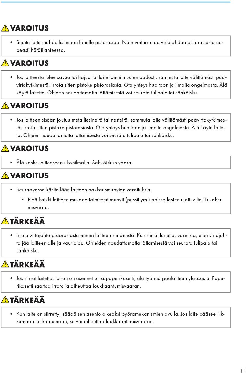 Älä käytä laitetta. Ohjeen noudattamatta jättämisestä voi seurata tulipalo tai sähköisku. Jos laitteen sisään joutuu metalliesineitä tai nesteitä, sammuta laite välittömästi päävirtakytkimestä.