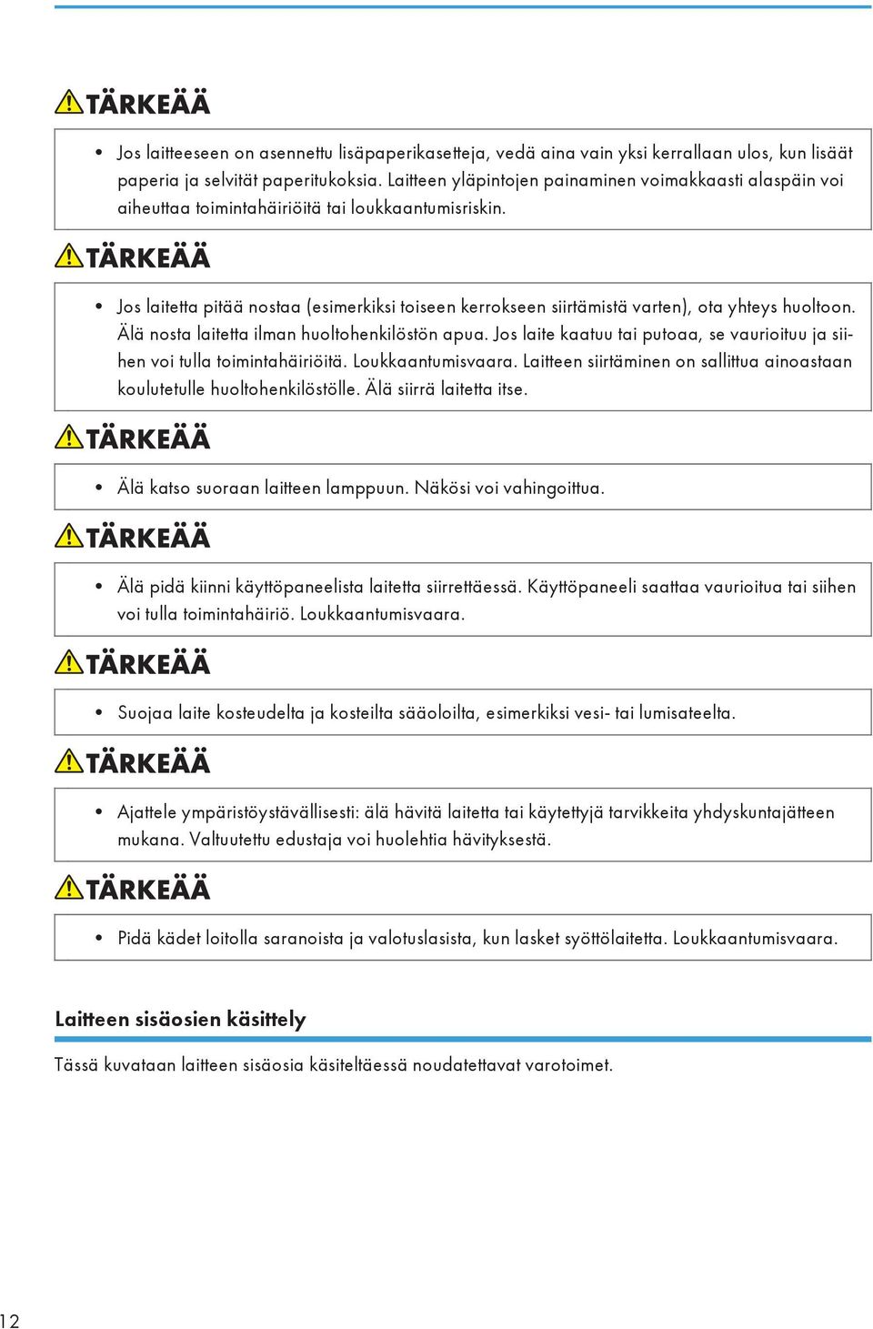 Jos laitetta pitää nostaa (esimerkiksi toiseen kerrokseen siirtämistä varten), ota yhteys huoltoon. Älä nosta laitetta ilman huoltohenkilöstön apua.