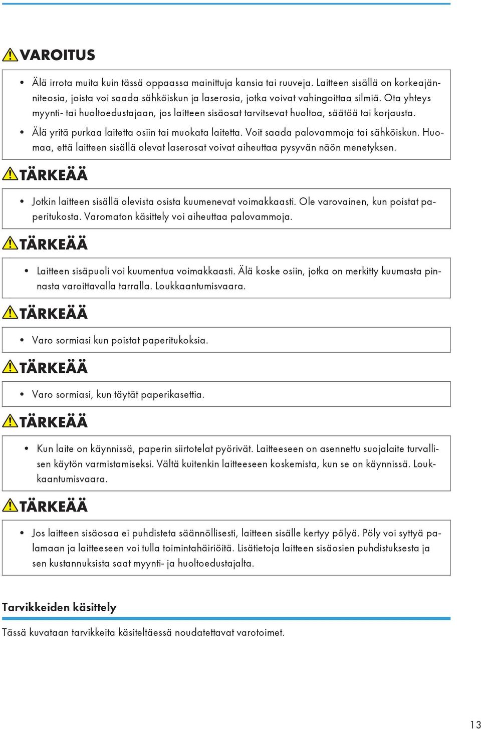 Huomaa, että laitteen sisällä olevat laserosat voivat aiheuttaa pysyvän näön menetyksen. Jotkin laitteen sisällä olevista osista kuumenevat voimakkaasti. Ole varovainen, kun poistat paperitukosta.