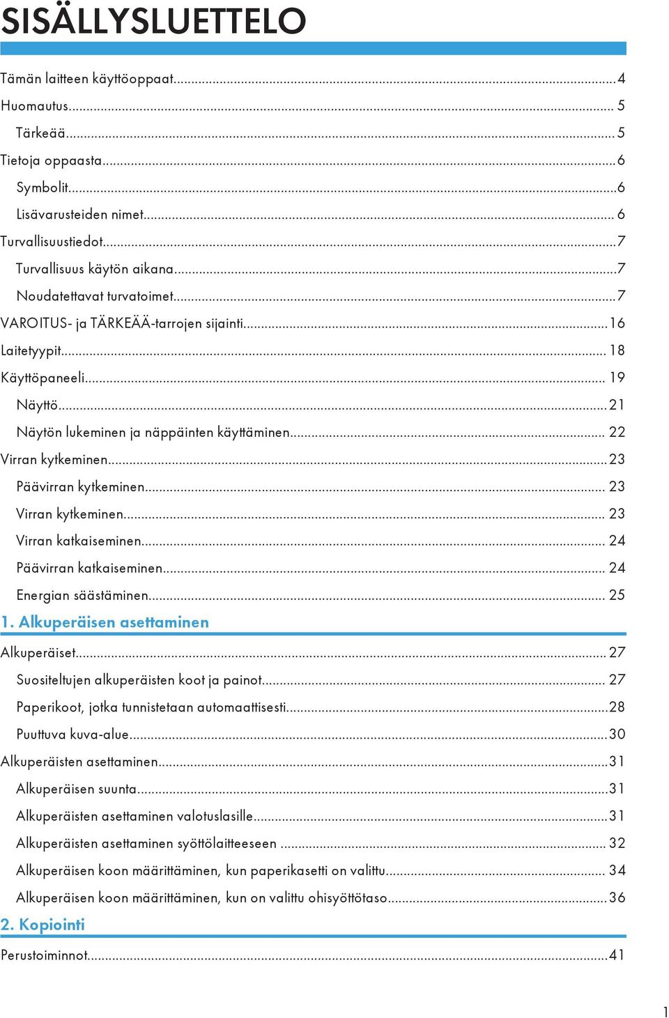 ..23 Päävirran kytkeminen... 23 Virran kytkeminen... 23 Virran katkaiseminen... 24 Päävirran katkaiseminen... 24 Energian säästäminen... 25 1. Alkuperäisen asettaminen Alkuperäiset.