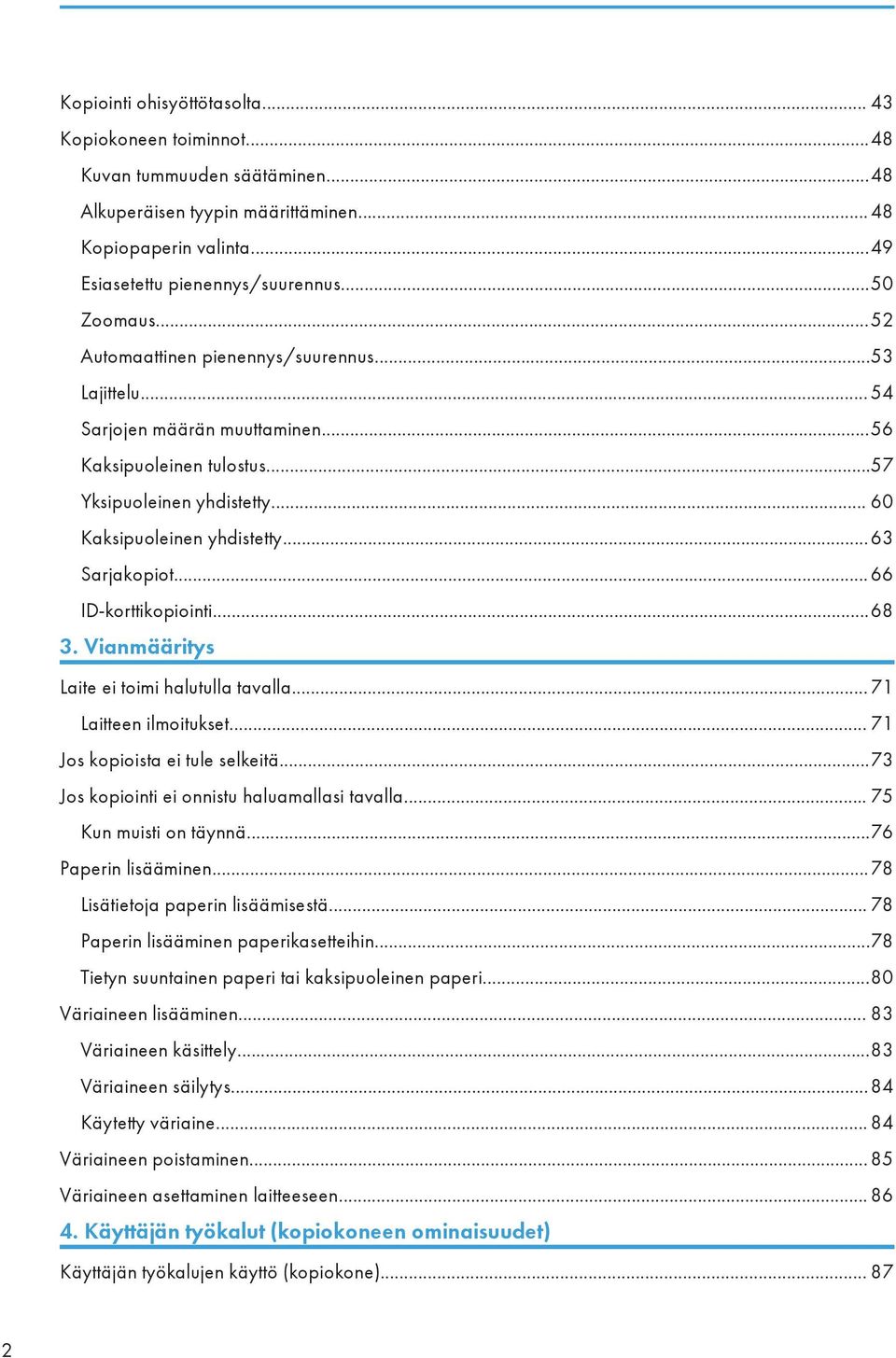 ..63 Sarjakopiot...66 ID-korttikopiointi...68 3. Vianmääritys Laite ei toimi halutulla tavalla... 71 Laitteen ilmoitukset... 71 Jos kopioista ei tule selkeitä.