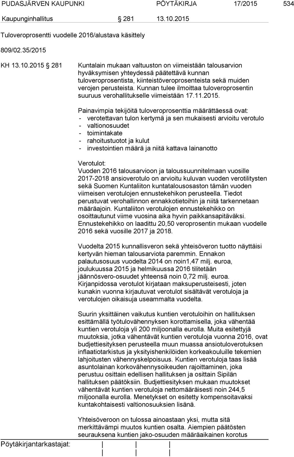 2015 281 Kuntalain mukaan valtuuston on viimeistään talousarvion hyväksymisen yhteydessä päätettävä kunnan tuloveroprosentista, kiinteistöveroprosenteista sekä muiden verojen perusteista.