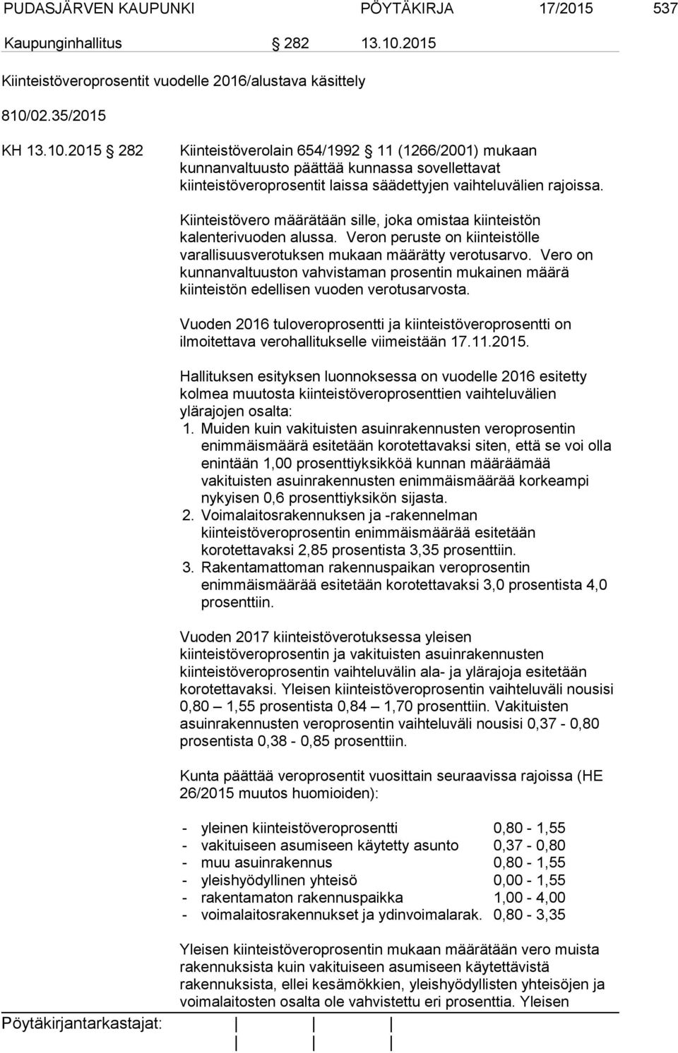 02.35/2015 KH 13.10.2015 282 Kiinteistöverolain 654/1992 11 (1266/2001) mukaan kunnanvaltuusto päättää kunnassa sovellettavat kiinteistöveroprosentit laissa säädettyjen vaihteluvälien rajoissa.