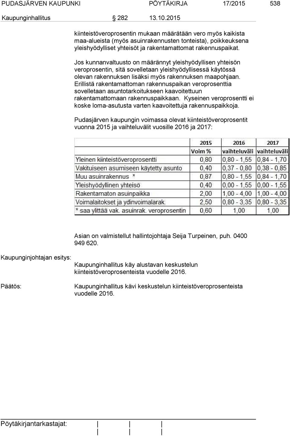 Jos kunnanvaltuusto on määrännyt yleishyödyllisen yhteisön veroprosentin, sitä sovelletaan yleishyödyllisessä käytössä olevan rakennuksen lisäksi myös rakennuksen maapohjaan.