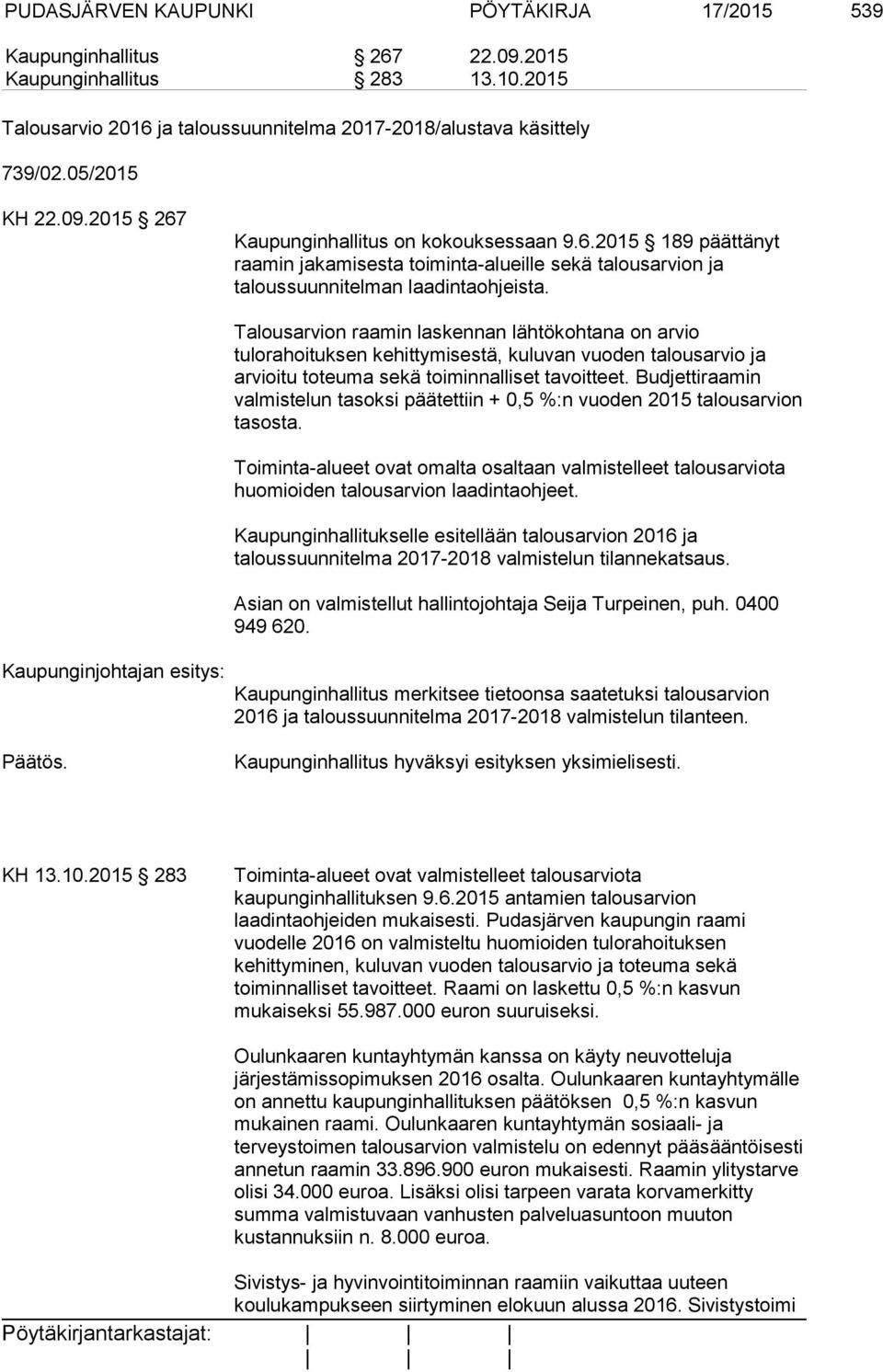 Talousarvion raamin laskennan lähtökohtana on arvio tulorahoituksen kehittymisestä, kuluvan vuoden talousarvio ja arvioitu toteuma sekä toiminnalliset tavoitteet.