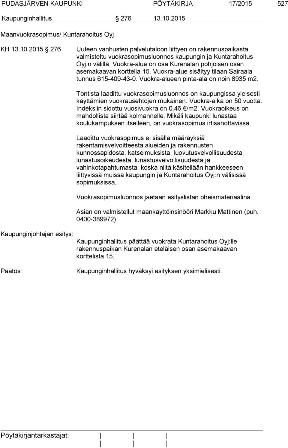 Vuokra-alue on osa Kurenalan pohjoisen osan asemakaavan korttelia 15. Vuokra-alue sisältyy tilaan Sairaala tunnus 615-409-43-0. Vuokra-alueen pinta-ala on noin 8935 m2.