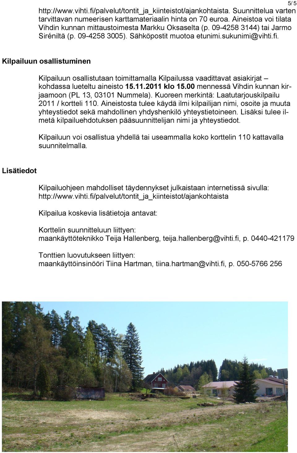 Kilpailuun osallistuminen Kilpailuun osallistutaan toimittamalla Kilpailussa vaadittavat asiakirjat kohdassa lueteltu aineisto 15.11.2011 klo 15.