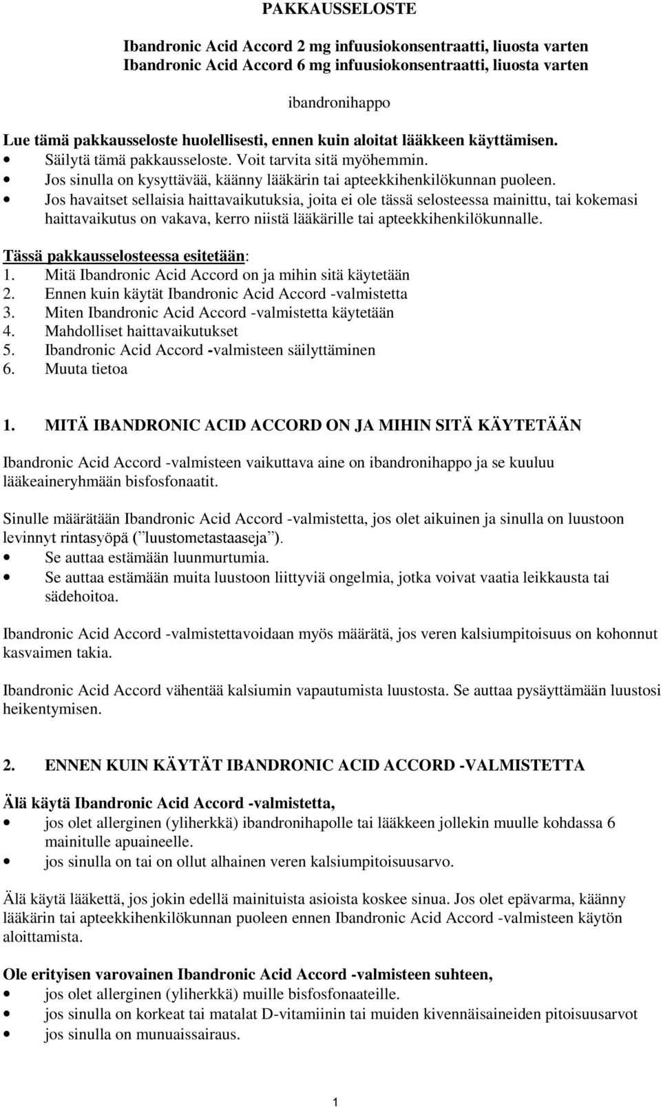 Jos havaitset sellaisia haittavaikutuksia, joita ei ole tässä selosteessa mainittu, tai kokemasi haittavaikutus on vakava, kerro niistä lääkärille tai apteekkihenkilökunnalle.