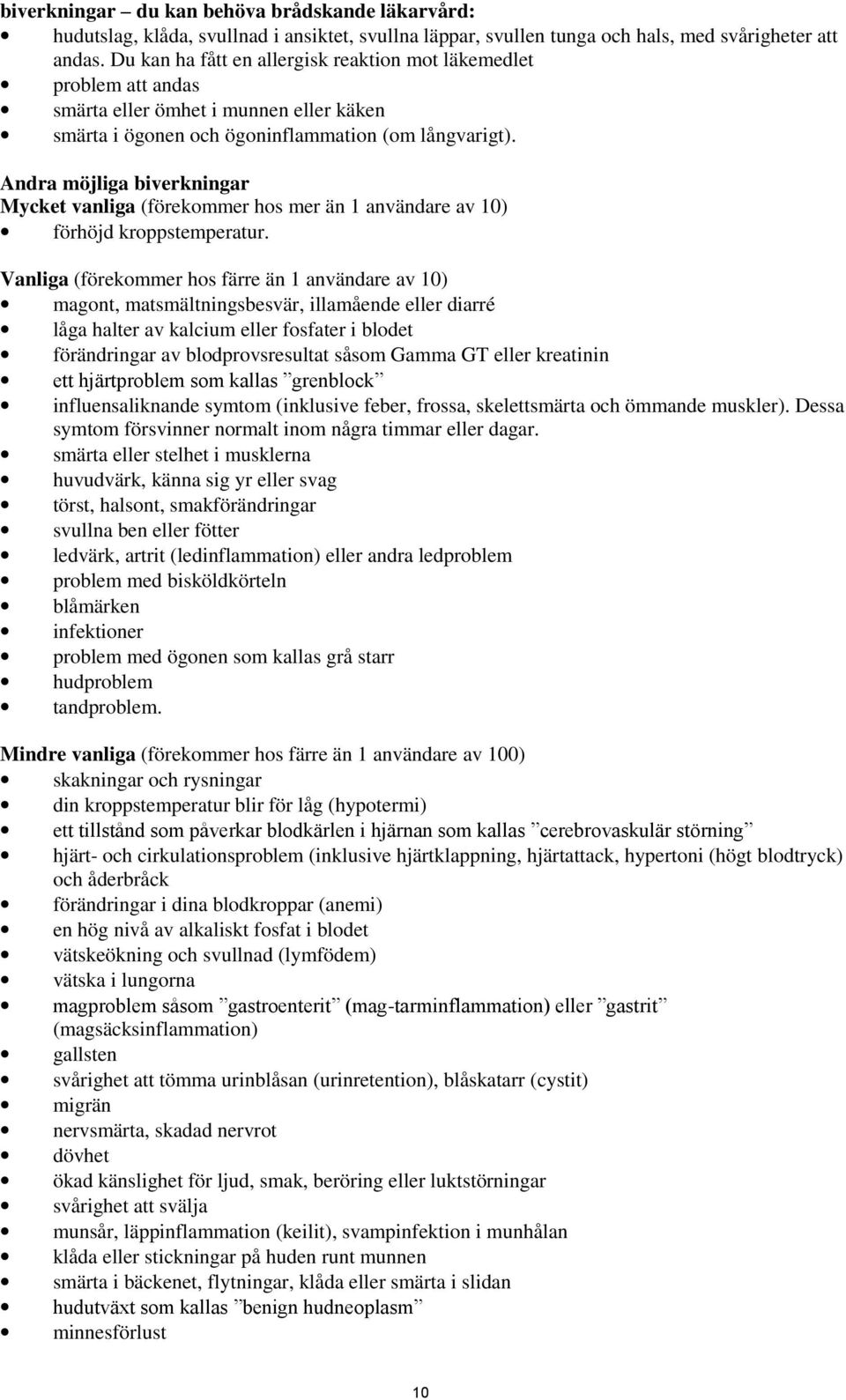 Andra möjliga biverkningar Mycket vanliga (förekommer hos mer än 1 användare av 10) förhöjd kroppstemperatur.