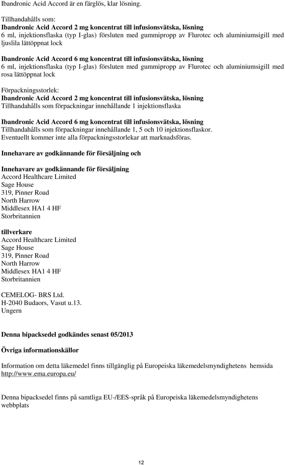 lättöppnat lock Ibandronic Acid Accord 6 mg koncentrat till infusionsvätska, lösning 6 ml, injektionsflaska (typ I-glas) försluten med gummipropp av Flurotec och aluminiumsigill med rosa lättöppnat