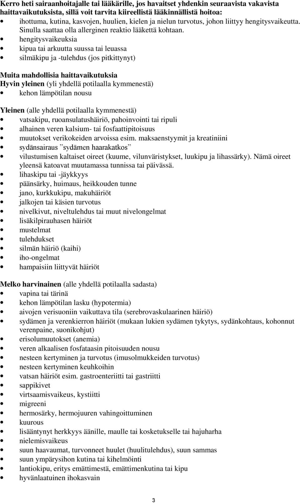 hengitysvaikeuksia kipua tai arkuutta suussa tai leuassa silmäkipu ja -tulehdus (jos pitkittynyt) Muita mahdollisia haittavaikutuksia Hyvin yleinen (yli yhdellä potilaalla kymmenestä) kehon