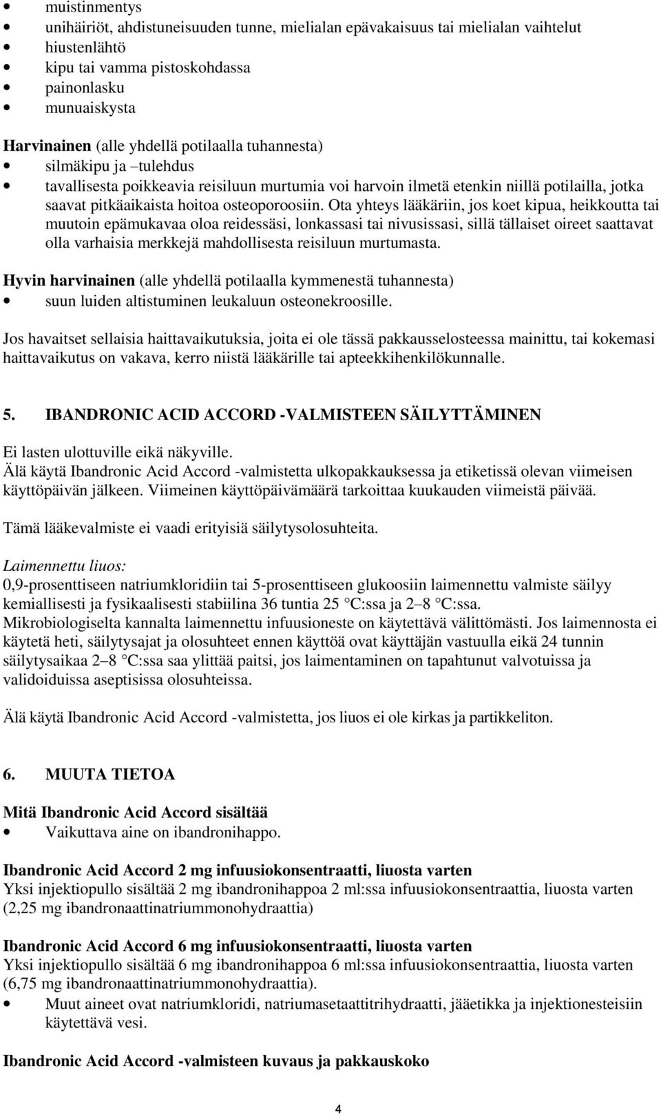 Ota yhteys lääkäriin, jos koet kipua, heikkoutta tai muutoin epämukavaa oloa reidessäsi, lonkassasi tai nivusissasi, sillä tällaiset oireet saattavat olla varhaisia merkkejä mahdollisesta reisiluun
