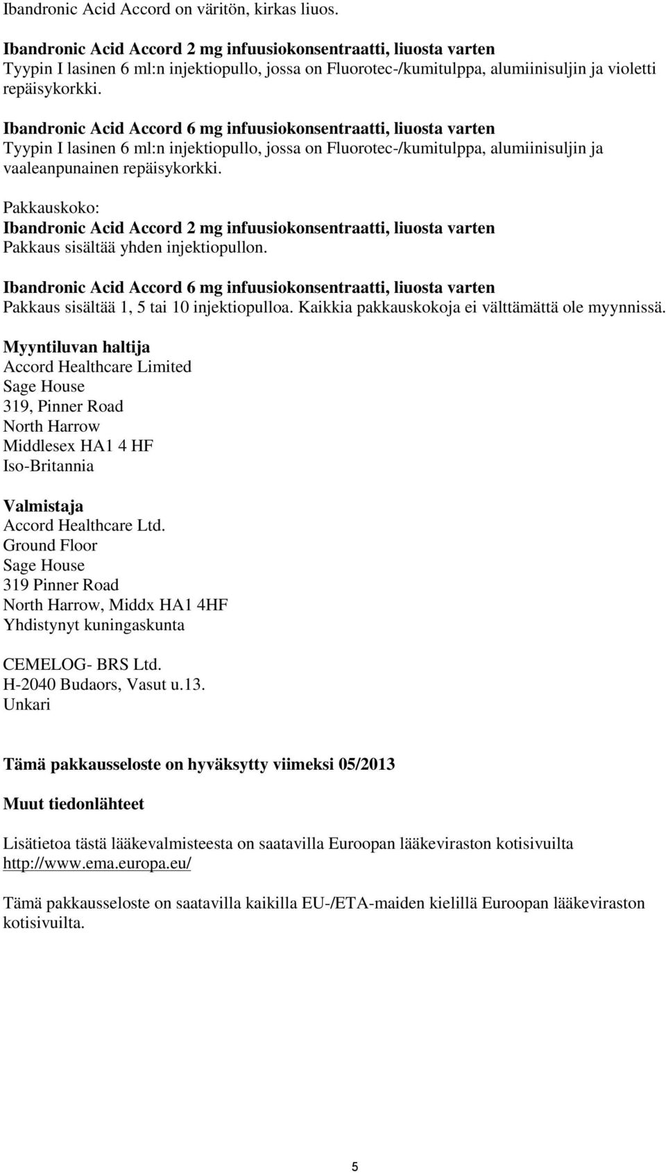 Ibandronic Acid Accord 6 mg infuusiokonsentraatti, liuosta varten Tyypin I lasinen 6 ml:n injektiopullo, jossa on Fluorotec-/kumitulppa, alumiinisuljin ja vaaleanpunainen repäisykorkki.