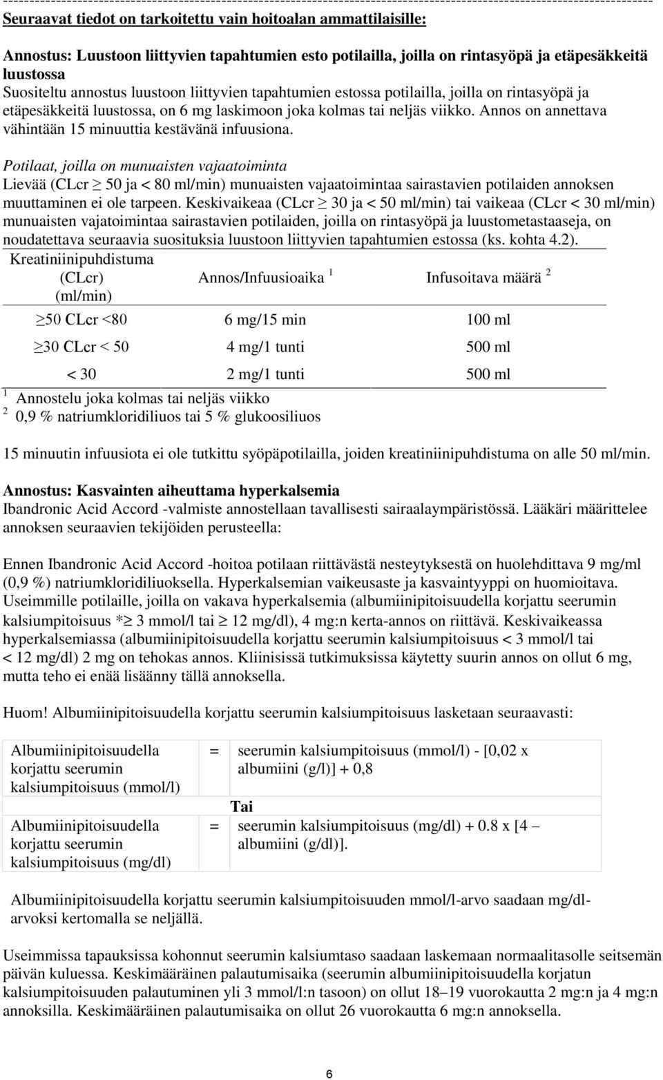 etäpesäkkeitä luustossa, on 6 mg laskimoon joka kolmas tai neljäs viikko. Annos on annettava vähintään 15 minuuttia kestävänä infuusiona.